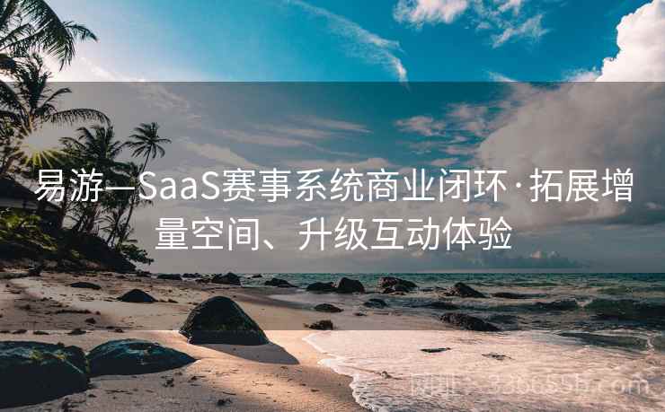 易游—SaaS赛事系统商业闭环·拓展增量空间、升级互动体验
