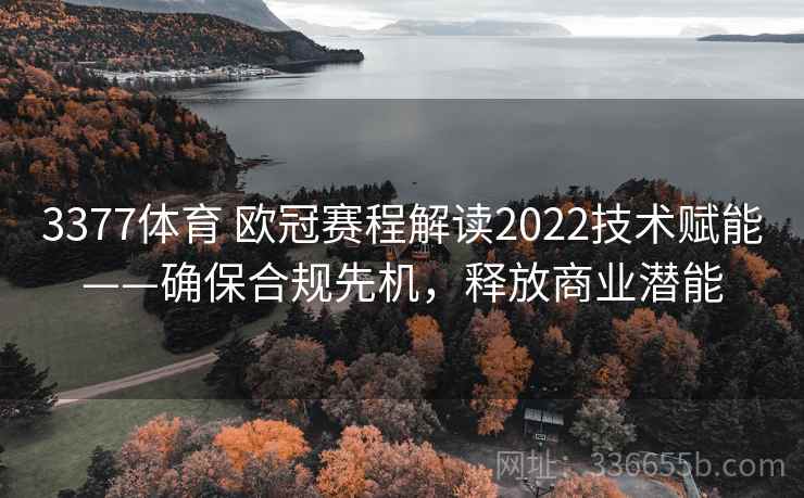 3377体育 欧冠赛程解读2022技术赋能——确保合规先机,释放商业潜能