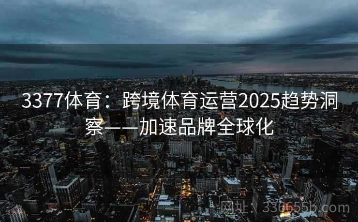 3377体育：跨境体育运营2025趋势洞察——加速品牌全球化
